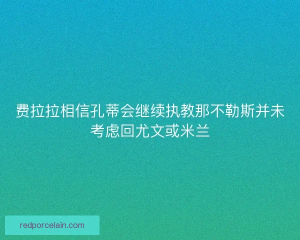 费拉拉相信孔蒂会继续执教那不勒斯并未考虑回尤文或米兰